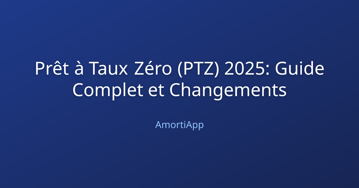 Prêt à Taux Zéro (PTZ) 2025: Guide Complet et Changements