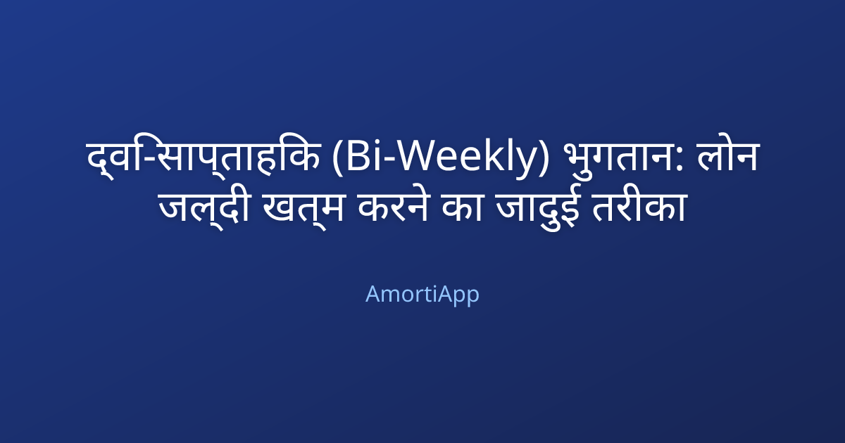 द्वि-साप्ताहिक (Bi-Weekly) भुगतान: लोन जल्दी खत्म करने का जादुई तरीका